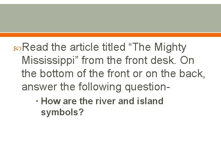  Read the article titled “The Mighty Mississippi” from the front desk. On the