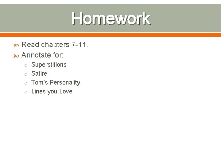 Homework Read chapters 7 -11. Annotate for: o Superstitions o Satire o Tom’s Personality