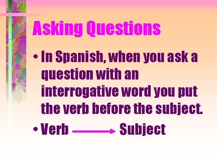 Asking Questions • In Spanish, when you ask a question with an interrogative word