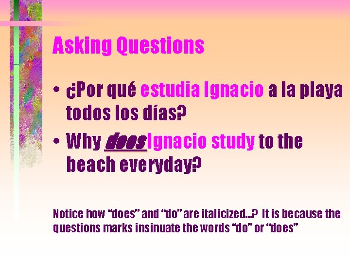 Asking Questions • ¿Por qué estudia Ignacio a la playa todos los días? •