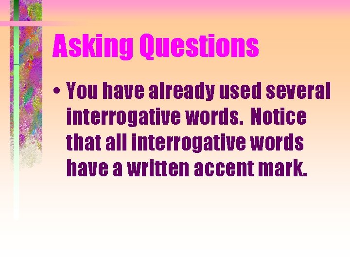 Asking Questions • You have already used several interrogative words. Notice that all interrogative
