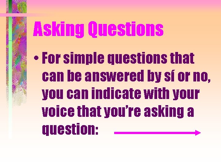 Asking Questions • For simple questions that can be answered by sí or no,