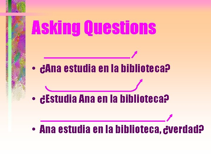 Asking Questions • ¿Ana estudia en la biblioteca? • ¿Estudia Ana en la biblioteca?
