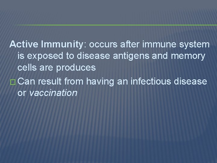 Active Immunity: occurs after immune system is exposed to disease antigens and memory cells