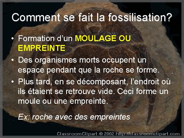 Comment se fait la fossilisation? • Formation d’un MOULAGE OU EMPREINTE • Des organismes