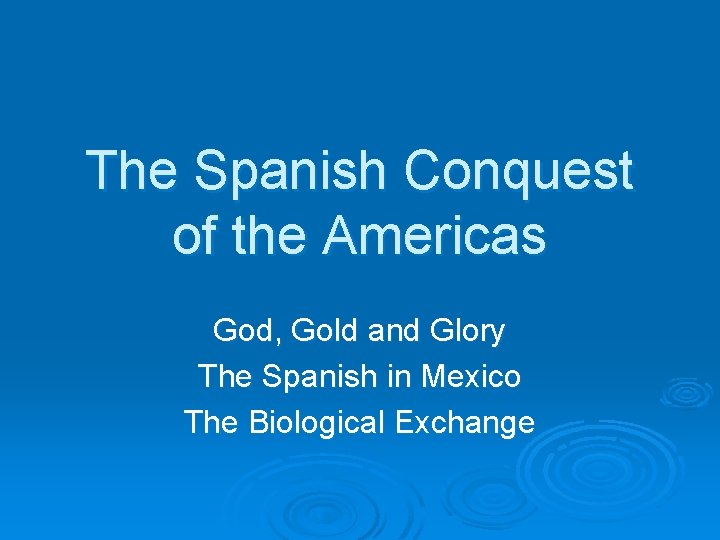 The Spanish Conquest of the Americas God, Gold and Glory The Spanish in Mexico