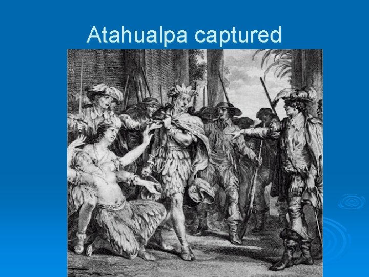 Atahualpa captured 