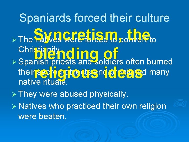 Spaniards forced their culture Syncretism, the Christianity. blending of Ø Spanish priests and soldiers