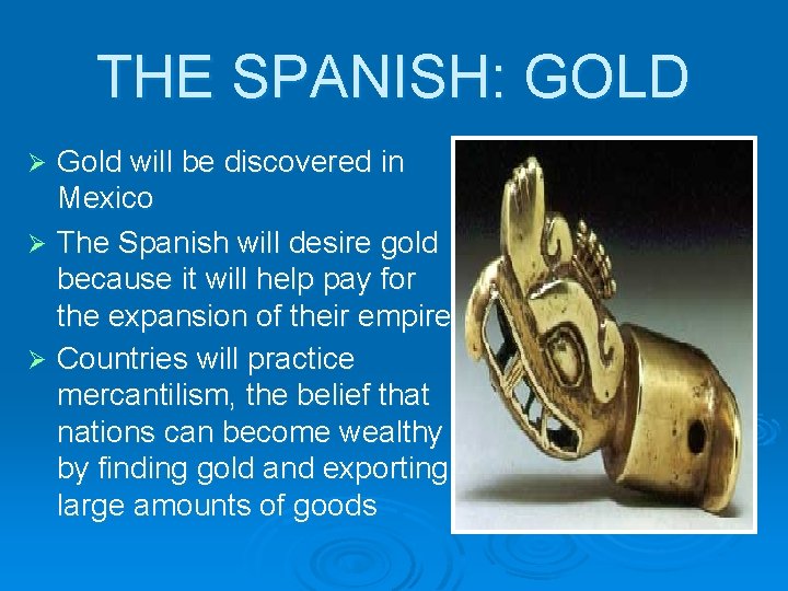 THE SPANISH: GOLD Gold will be discovered in Mexico Ø The Spanish will desire