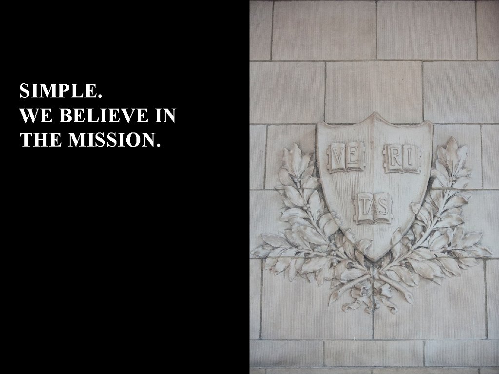 SIMPLE. WE BELIEVE IN THE MISSION. 