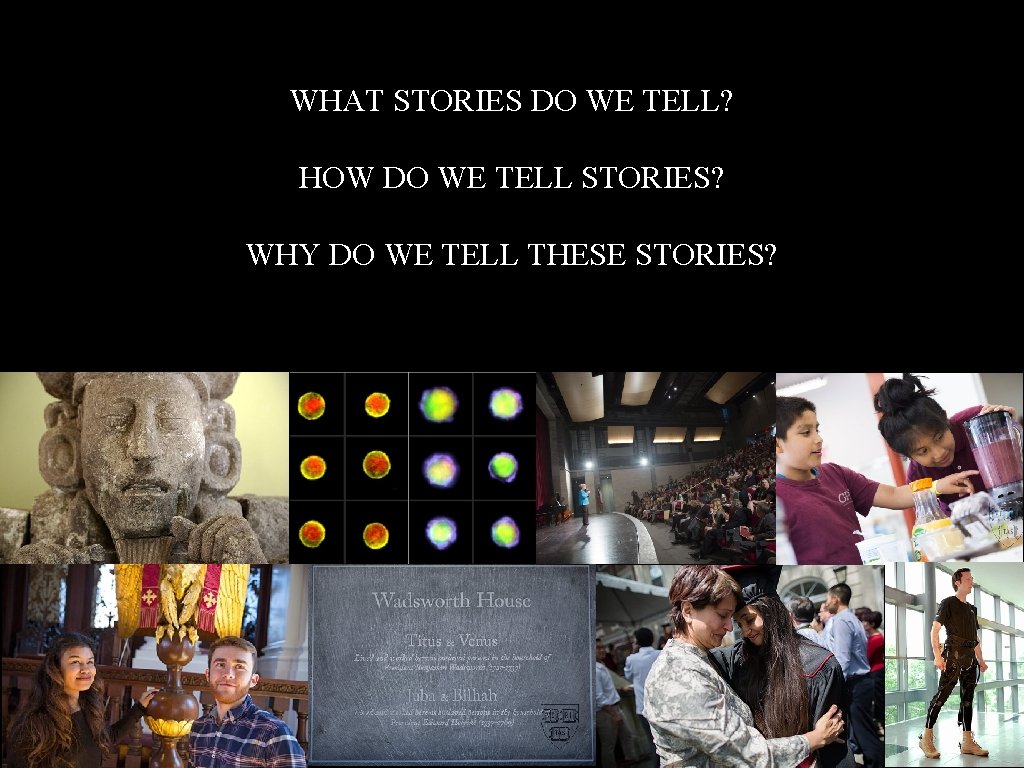 WHAT STORIES DO WE TELL? HOW DO WE TELL STORIES? WHY DO WE TELL
