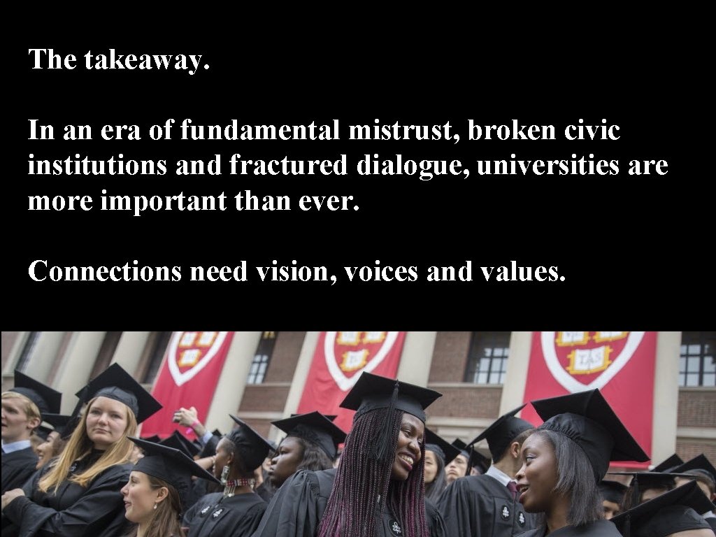 The takeaway. In an era of fundamental mistrust, broken civic institutions and fractured dialogue,