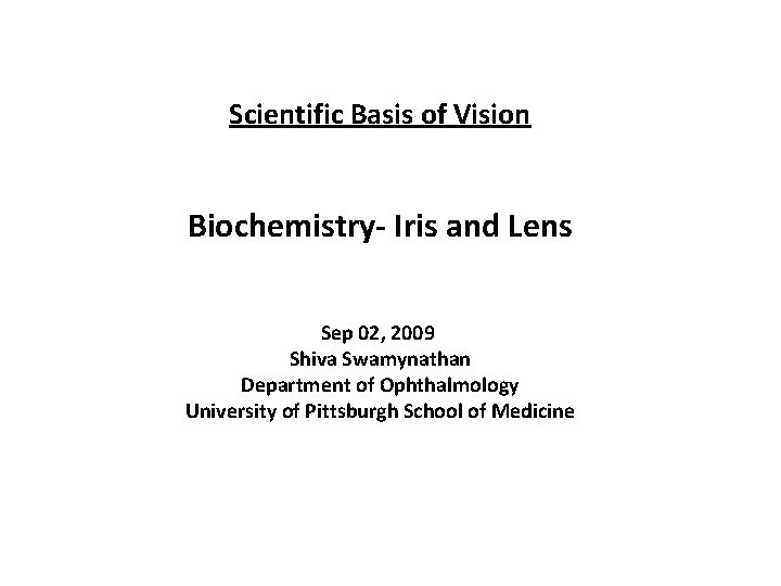 Scientific Basis of Vision Biochemistry- Iris and Lens Sep 02, 2009 Shiva Swamynathan Department