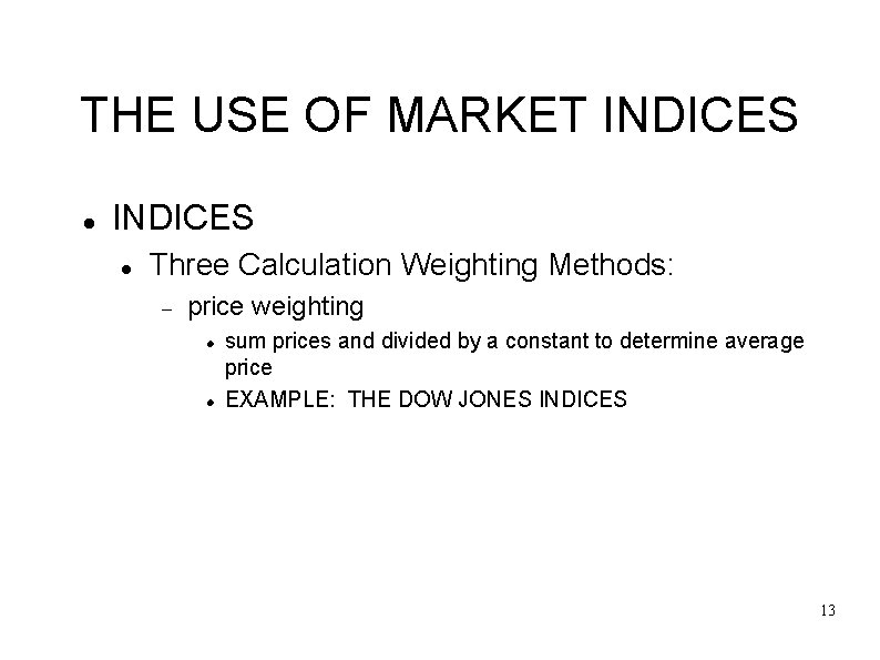 THE USE OF MARKET INDICES Three Calculation Weighting Methods: price weighting sum prices and