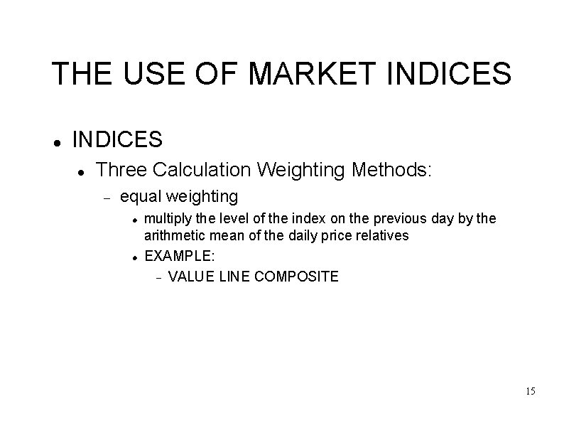 THE USE OF MARKET INDICES Three Calculation Weighting Methods: equal weighting multiply the level