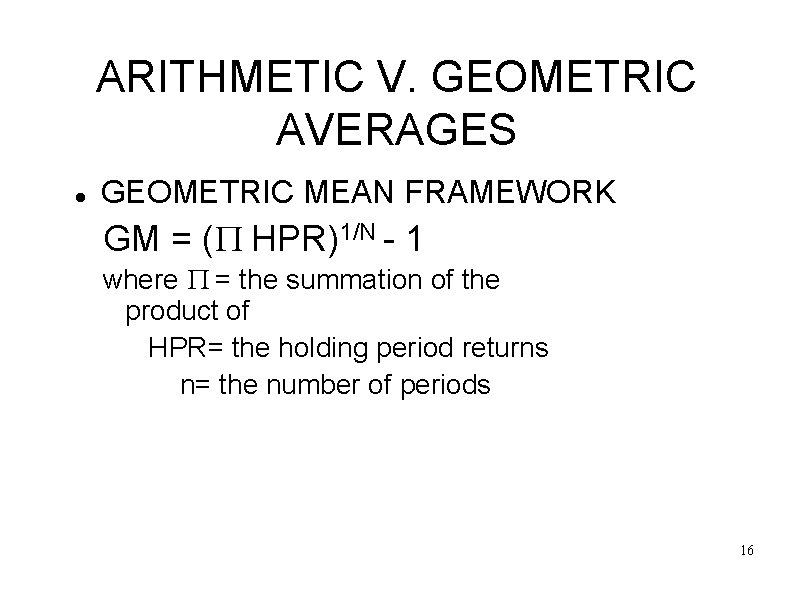 ARITHMETIC V. GEOMETRIC AVERAGES GEOMETRIC MEAN FRAMEWORK GM = ( HPR)1/N - 1 where