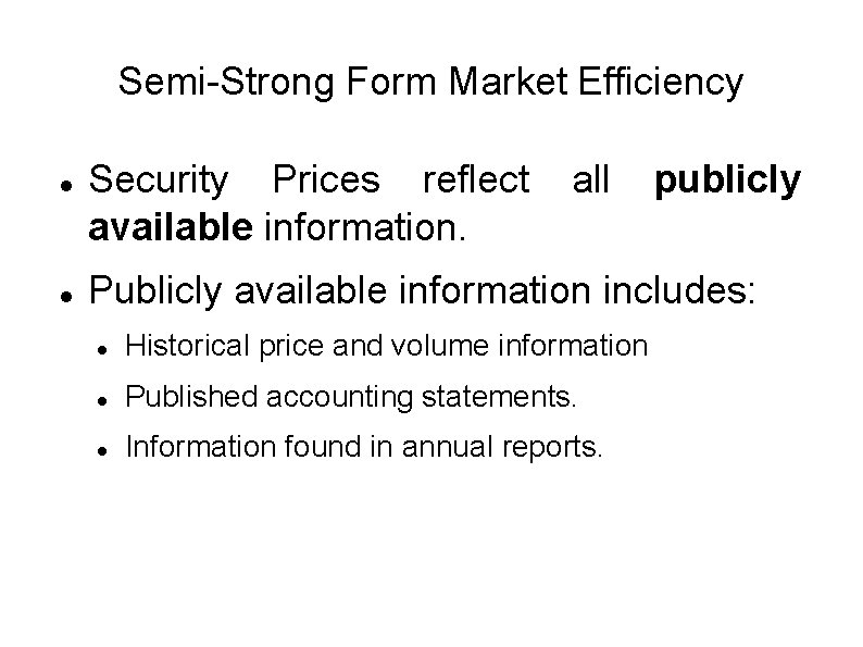 Semi-Strong Form Market Efficiency Security Prices reflect available information. all publicly Publicly available information