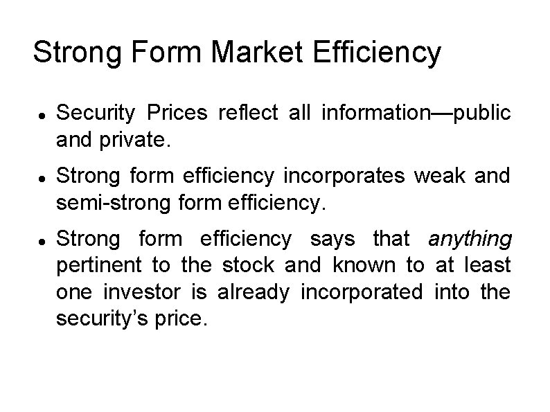 Strong Form Market Efficiency Security Prices reflect all information—public and private. Strong form efficiency