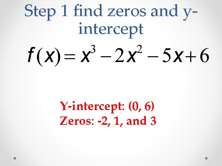 Step 1 find zeros and yintercept Y-intercept: (0, 6) Zeros: -2, 1, and 3