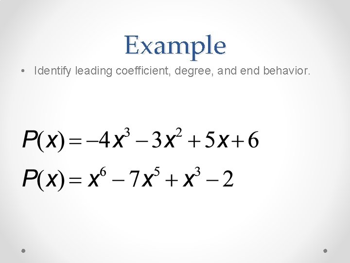 Example • Identify leading coefficient, degree, and end behavior. 