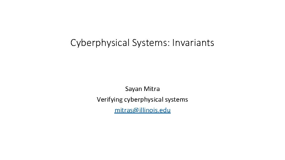 Cyberphysical Systems: Invariants Sayan Mitra Verifying cyberphysical systems mitras@illinois. edu 
