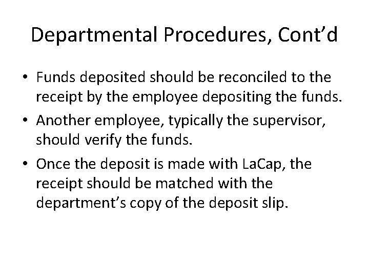 Departmental Procedures, Cont’d • Funds deposited should be reconciled to the receipt by the