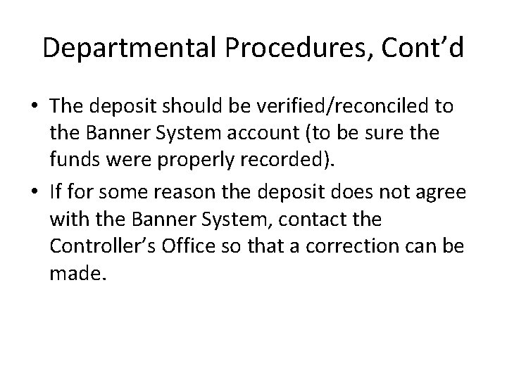 Departmental Procedures, Cont’d • The deposit should be verified/reconciled to the Banner System account