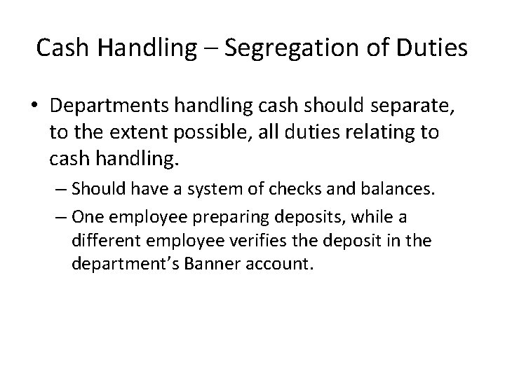 Cash Handling – Segregation of Duties • Departments handling cash should separate, to the