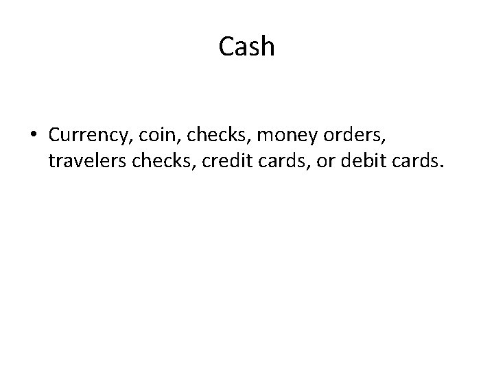 Cash • Currency, coin, checks, money orders, travelers checks, credit cards, or debit cards.