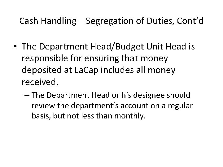 Cash Handling – Segregation of Duties, Cont’d • The Department Head/Budget Unit Head is