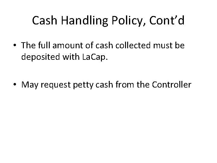 Cash Handling Policy, Cont’d • The full amount of cash collected must be deposited