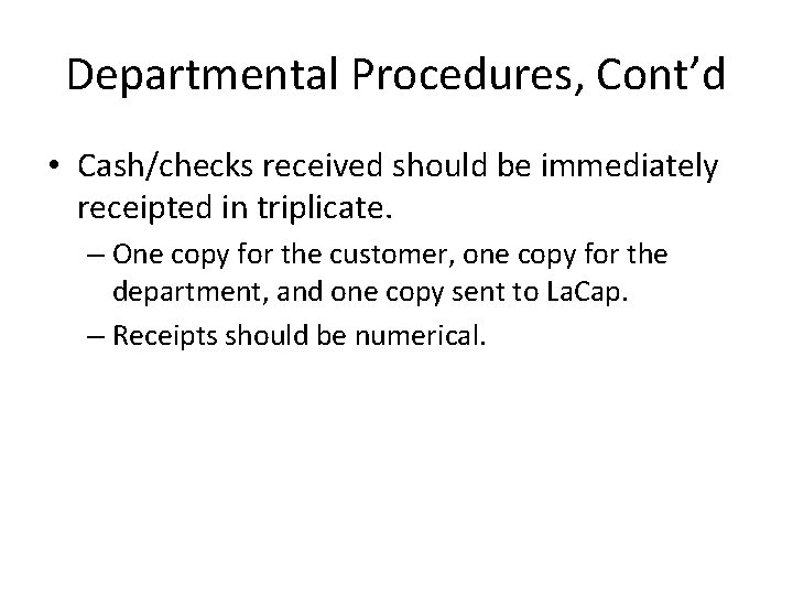 Departmental Procedures, Cont’d • Cash/checks received should be immediately receipted in triplicate. – One