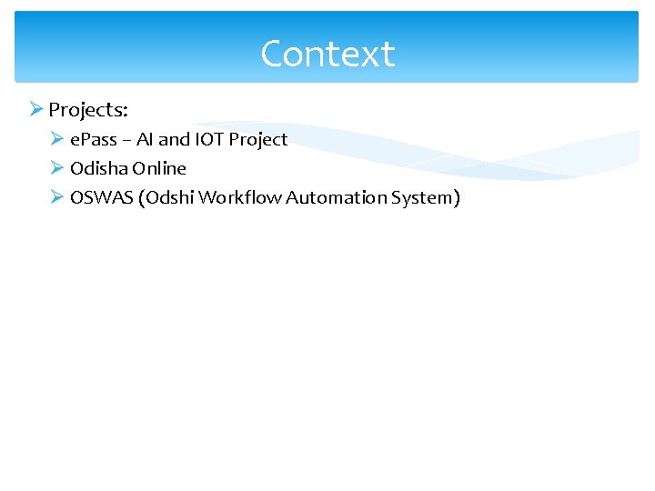 Context Ø Projects: Ø e. Pass – AI and IOT Project Ø Odisha Online