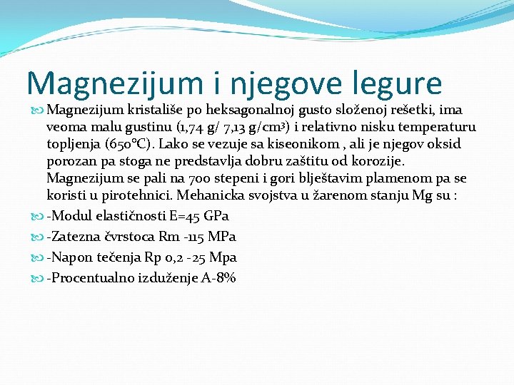 Magnezijum i njegove legure Magnezijum kristališe po heksagonalnoj gusto složenoj rešetki, ima veoma malu