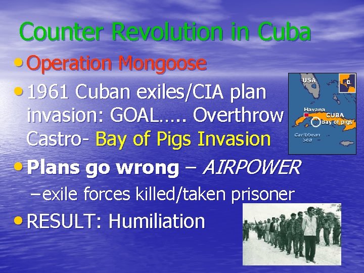 Counter Revolution in Cuba • Operation Mongoose • 1961 Cuban exiles/CIA plan invasion: GOAL….