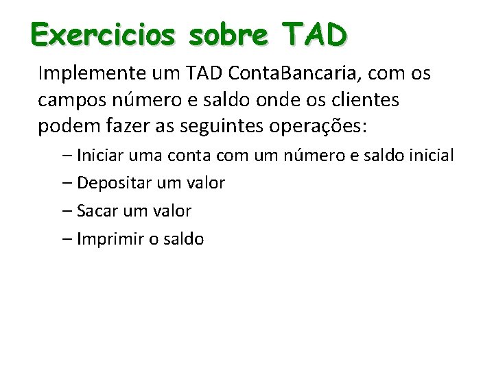 Exercicios sobre TAD Implemente um TAD Conta. Bancaria, com os campos número e saldo