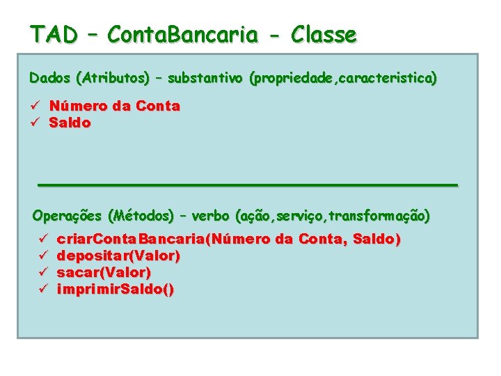 TAD – Conta. Bancaria - Classe Dados (Atributos) – substantivo (propriedade, caracteristica) ü ü