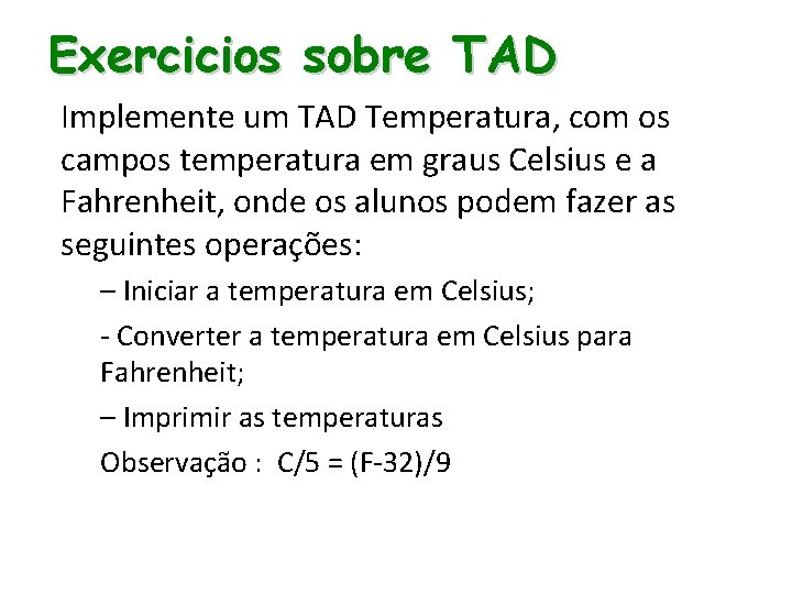 Exercicios sobre TAD Implemente um TAD Temperatura, com os campos temperatura em graus Celsius