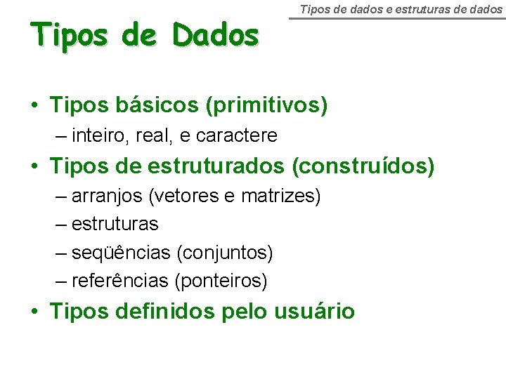 Tipos de Dados Tipos de dados e estruturas de dados • Tipos básicos (primitivos)