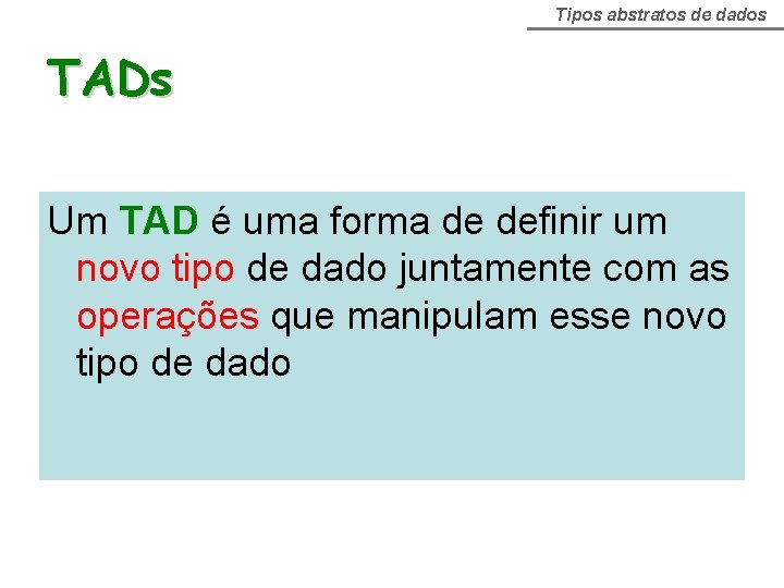 Tipos abstratos de dados TADs Um TAD é uma forma de definir um novo