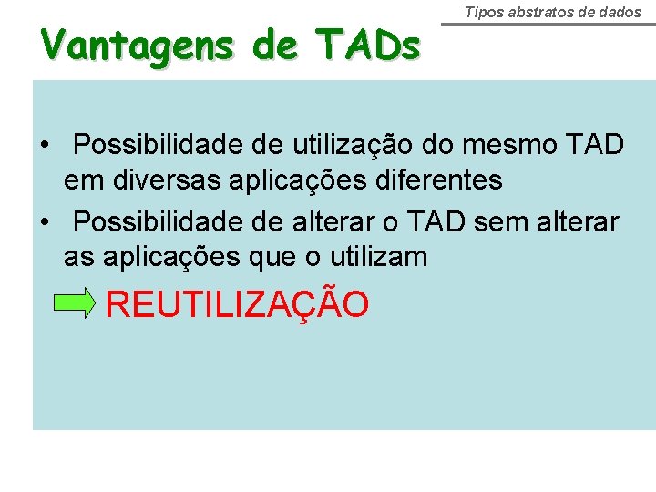 Vantagens de TADs Tipos abstratos de dados • Possibilidade de utilização do mesmo TAD