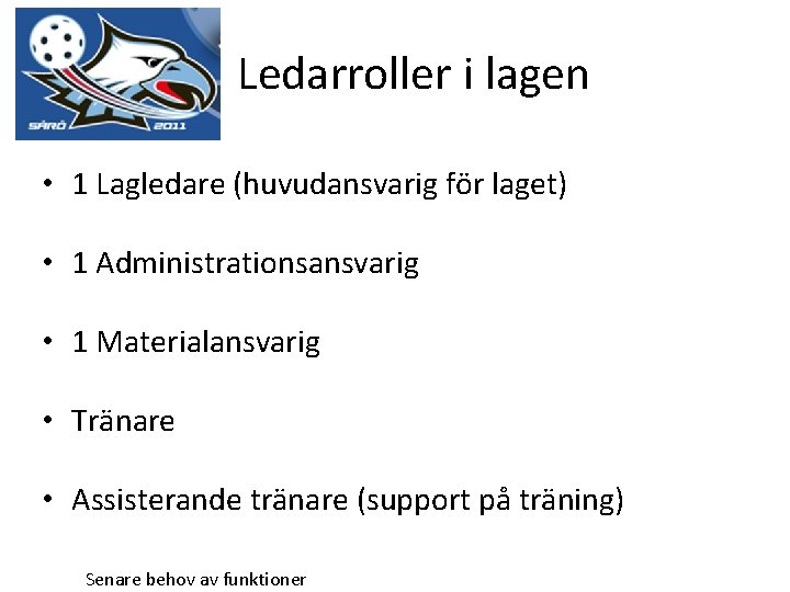 Ledarroller i lagen • 1 Lagledare (huvudansvarig för laget) • 1 Administrationsansvarig • 1