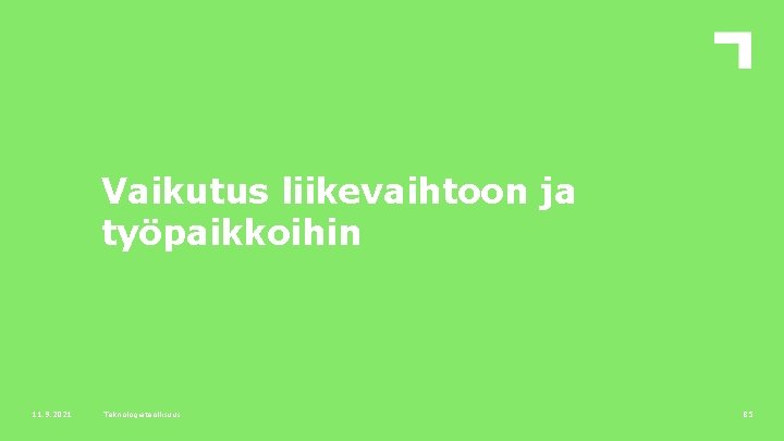 Vaikutus liikevaihtoon ja työpaikkoihin 11. 9. 2021 Teknologiateollisuus 85 