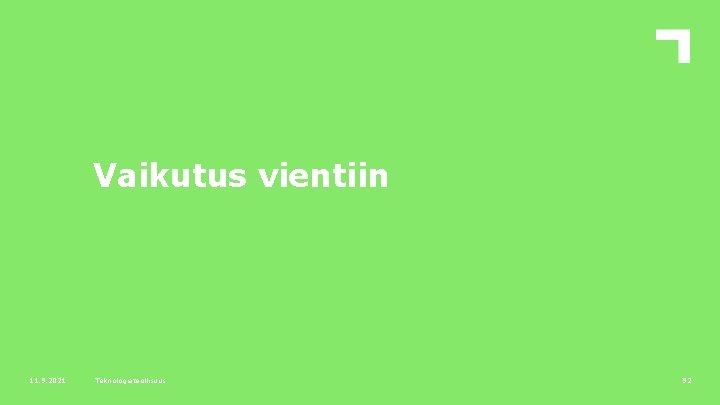 Vaikutus vientiin 11. 9. 2021 Teknologiateollisuus 92 