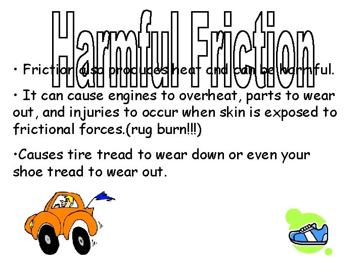  • Friction also produces heat and can be harmful. • It can cause