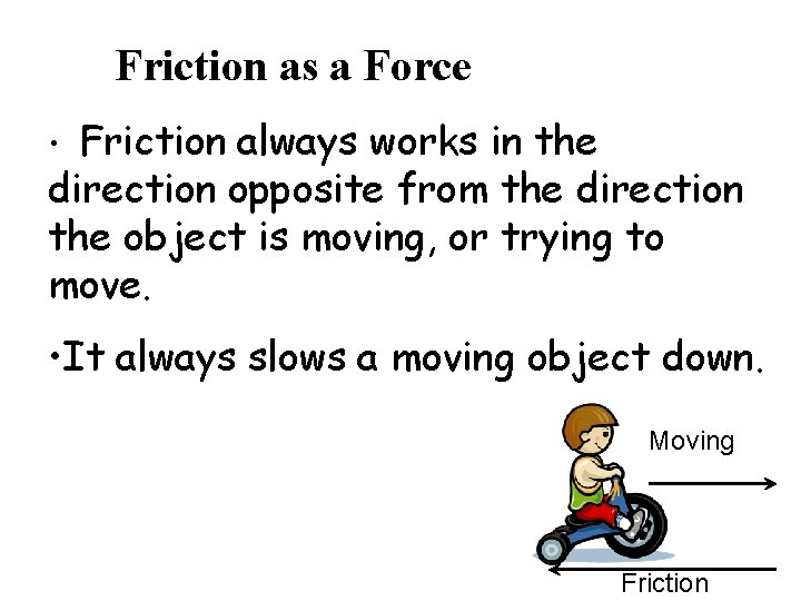 Friction as a Force Friction always works in the direction opposite from the direction
