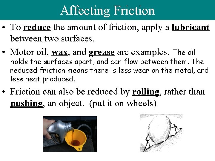 Affecting Friction • To reduce the amount of friction, apply a lubricant between two