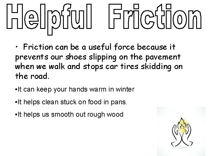  • Friction can be a useful force because it prevents our shoes slipping