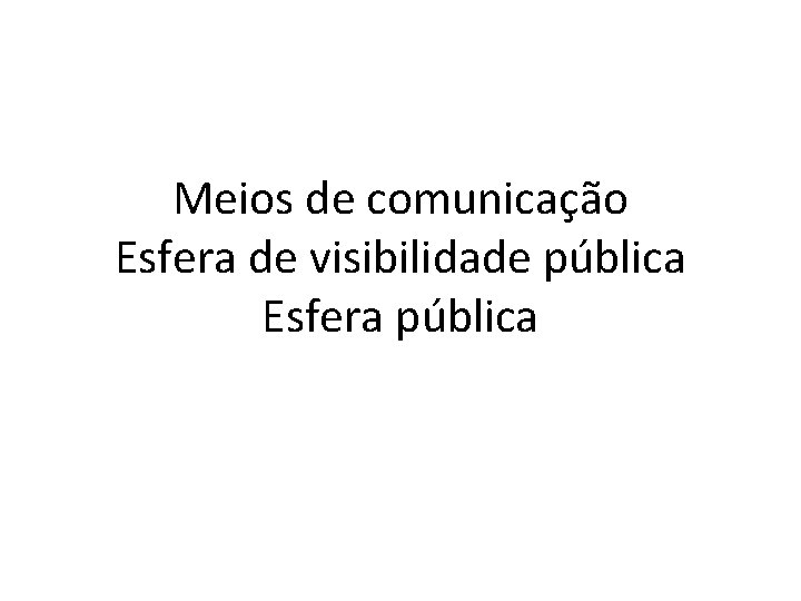 Meios de comunicação Esfera de visibilidade pública Esfera pública 