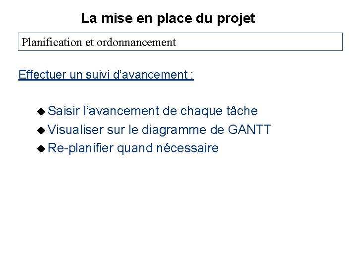 La mise en place du projet Planification et ordonnancement Effectuer un suivi d’avancement :